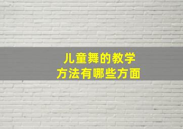 儿童舞的教学方法有哪些方面