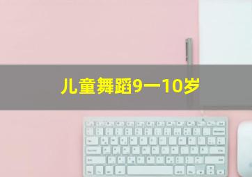 儿童舞蹈9一10岁