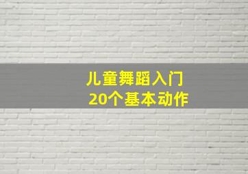 儿童舞蹈入门20个基本动作