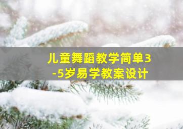 儿童舞蹈教学简单3-5岁易学教案设计