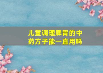 儿童调理脾胃的中药方子能一直用吗