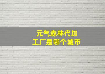 元气森林代加工厂是哪个城市