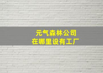 元气森林公司在哪里设有工厂