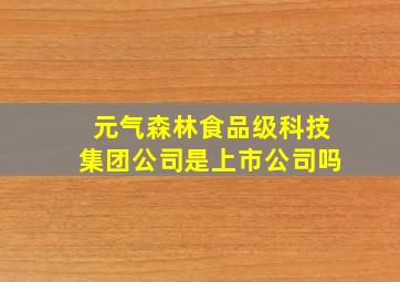 元气森林食品级科技集团公司是上市公司吗