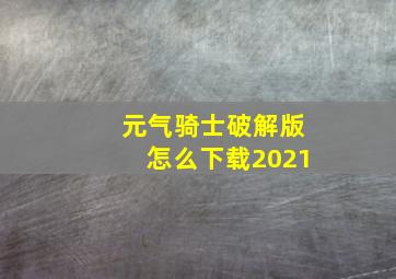 元气骑士破解版怎么下载2021