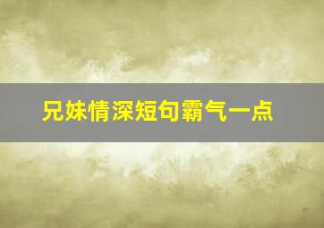 兄妹情深短句霸气一点