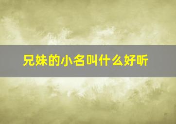 兄妹的小名叫什么好听