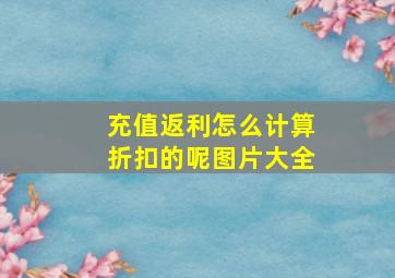 充值返利怎么计算折扣的呢图片大全