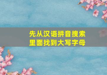 先从汉语拼音搜索里面找到大写字母