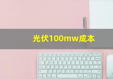 光伏100mw成本