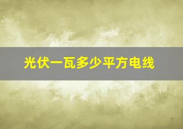 光伏一瓦多少平方电线