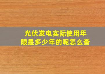 光伏发电实际使用年限是多少年的呢怎么查