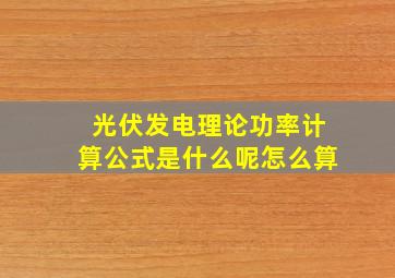 光伏发电理论功率计算公式是什么呢怎么算