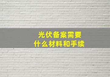 光伏备案需要什么材料和手续