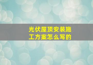 光伏屋顶安装施工方案怎么写的