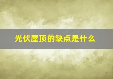 光伏屋顶的缺点是什么