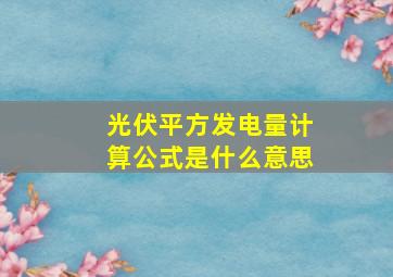 光伏平方发电量计算公式是什么意思