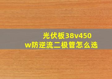 光伏板38v450w防逆流二极管怎么选