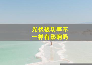 光伏板功率不一样有影响吗