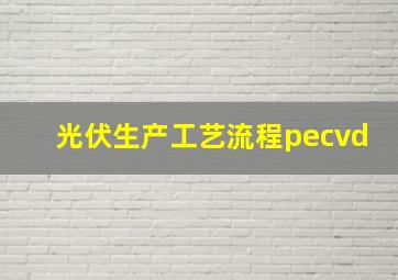 光伏生产工艺流程pecvd