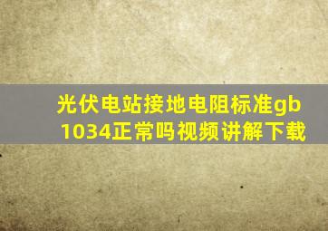 光伏电站接地电阻标准gb1034正常吗视频讲解下载