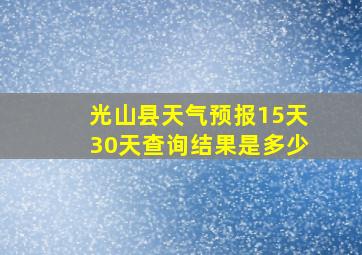 光山县天气预报15天30天查询结果是多少