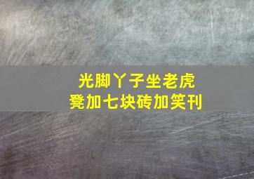 光脚丫子坐老虎凳加七块砖加笑刊