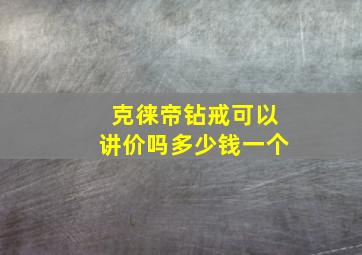 克徕帝钻戒可以讲价吗多少钱一个