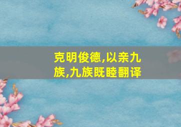 克明俊德,以亲九族,九族既睦翻译