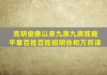 克明俊德以亲九族九族既睦平章百姓百姓昭明协和万邦译