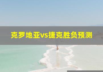 克罗地亚vs捷克胜负预测