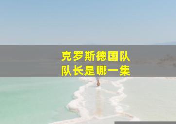 克罗斯德国队队长是哪一集