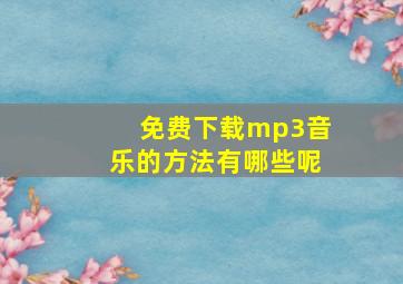 免费下载mp3音乐的方法有哪些呢