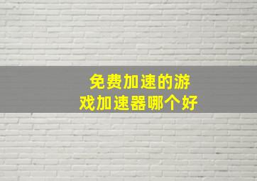 免费加速的游戏加速器哪个好