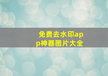 免费去水印app神器图片大全