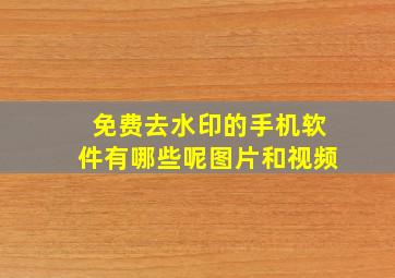 免费去水印的手机软件有哪些呢图片和视频