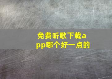 免费听歌下载app哪个好一点的