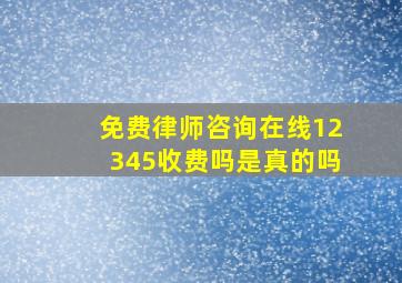 免费律师咨询在线12345收费吗是真的吗