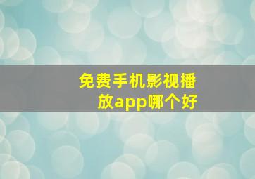 免费手机影视播放app哪个好