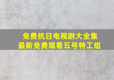 免费抗日电视剧大全集最新免费观看五号特工组