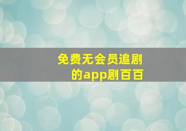 免费无会员追剧的app剧百百