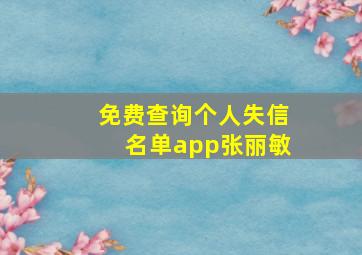 免费查询个人失信名单app张丽敏