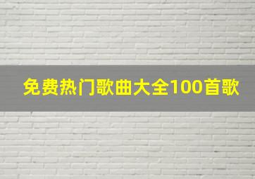 免费热门歌曲大全100首歌