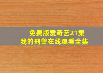 免费版爱奇艺21集我的刑警在线观看全集