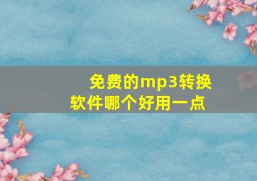 免费的mp3转换软件哪个好用一点