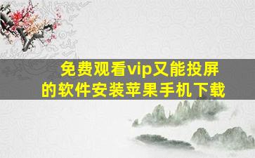 免费观看vip又能投屏的软件安装苹果手机下载