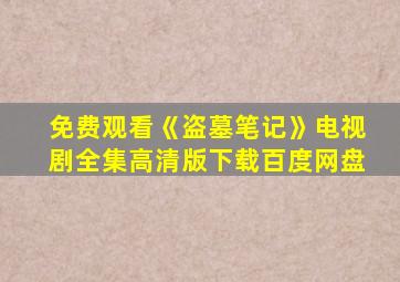 免费观看《盗墓笔记》电视剧全集高清版下载百度网盘