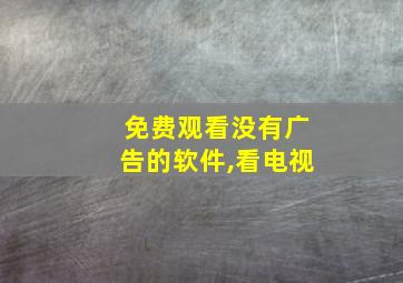 免费观看没有广告的软件,看电视