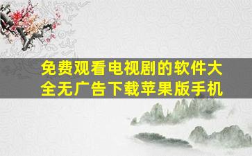 免费观看电视剧的软件大全无广告下载苹果版手机