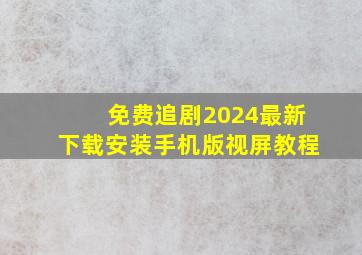 免费追剧2024最新下载安装手机版视屏教程